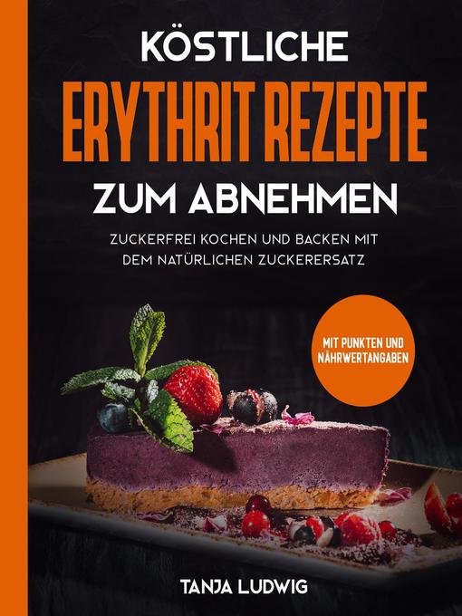 Title details for Köstliche Erythrit Rezepte zum Abnehmen by Tanja Ludwig - Available